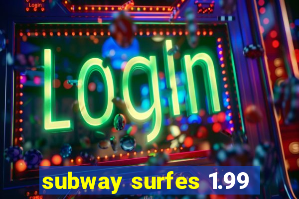 subway surfes 1.99